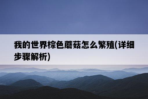 我的世界棕色蘑菇怎么繁殖，詳細步驟解析-圖1