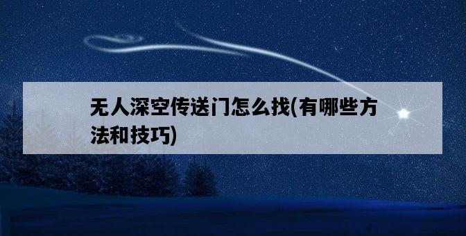 無人深空傳送門怎么找，有哪些方法和技巧-圖1