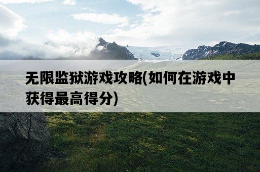 無限監獄游戲攻略，如何在游戲中獲得最高得分-圖1