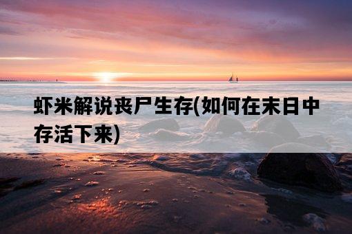 蝦米解說喪尸生存，如何在末日中存活下來-圖1