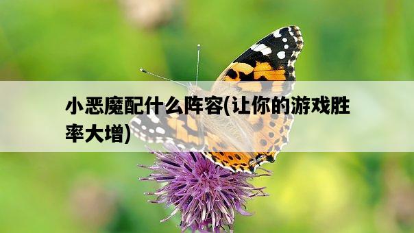 小惡魔配什么陣容，讓你的游戲勝率大增-圖1
