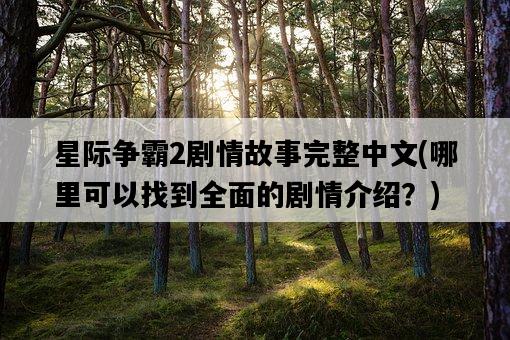 星際爭霸2劇情故事完整中文，哪里可以找到全面的劇情介紹？-圖1