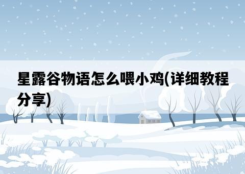 星露谷物語怎么喂小雞，詳細教程分享-圖1