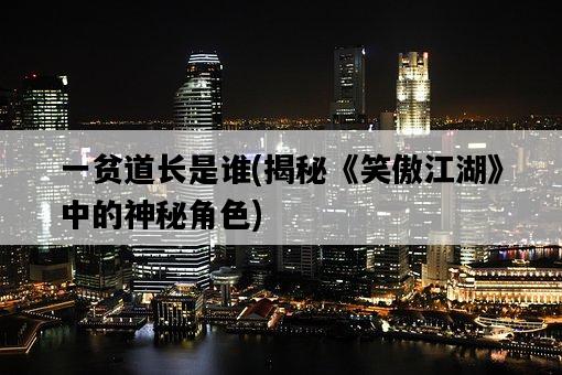 一貧道長是誰，揭秘《笑傲江湖》中的神秘角色-圖1