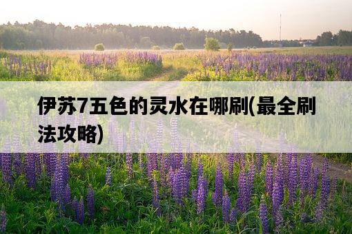 伊蘇7五色的靈水在哪刷，最全刷法攻略-圖1