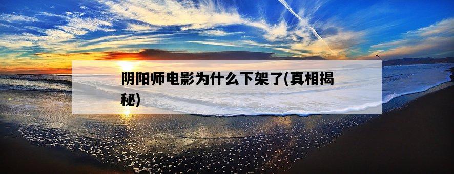 陰陽師電影為什么下架了，真相揭秘-圖1