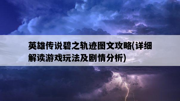 英雄傳說碧之軌跡圖文攻略，詳細解讀游戲玩法及劇情分析-圖1