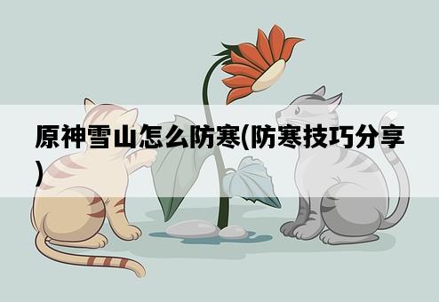 原神雪山怎么防寒，防寒技巧分享-圖1