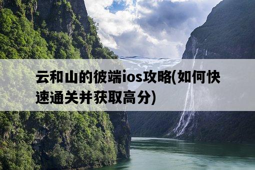 云和山的彼端ios攻略，如何快速通關并獲取高分-圖1
