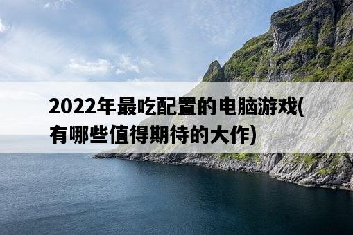 2022年最吃配置的電腦游戲，有哪些值得期待的大作-圖1
