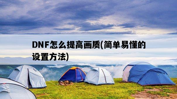DNF怎么提高畫質，簡單易懂的設置方法-圖1