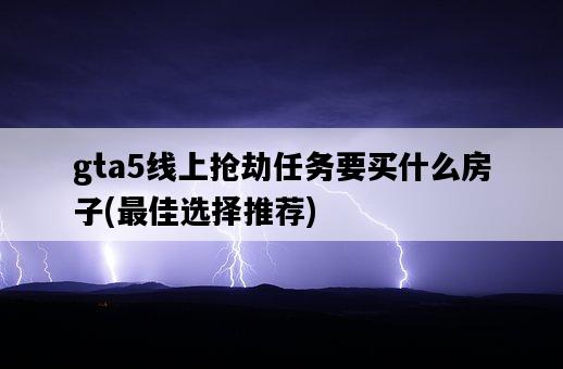gta5線上搶劫任務要買什么房子，最佳選擇推薦-圖1