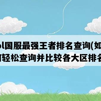 lol國服最強王者排名查詢，如何輕松查詢并比較各大區排名-圖1