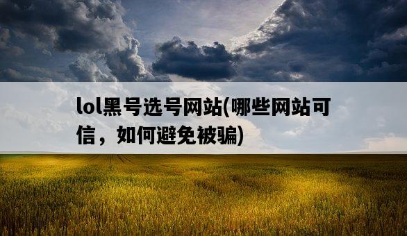 lol黑號選號網站，哪些網站可信，如何避免被騙-圖1