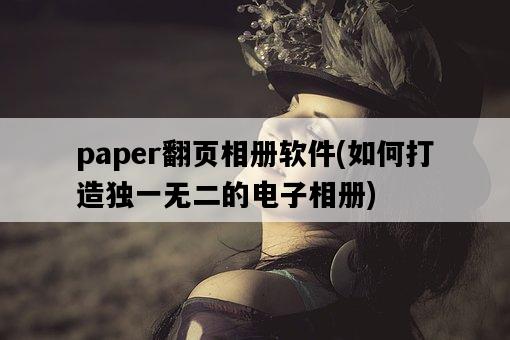 paper翻頁相冊軟件，如何打造獨一無二的電子相冊-圖1