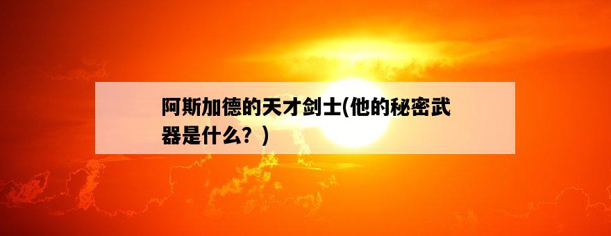 阿斯加德的天才劍士，他的秘密武器是什么？-圖1
