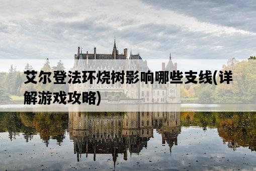 艾爾登法環燒樹影響哪些支線，詳解游戲攻略-圖1