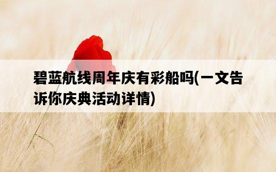 碧藍航線周年慶有彩船嗎，一文告訴你慶典活動詳情-圖1