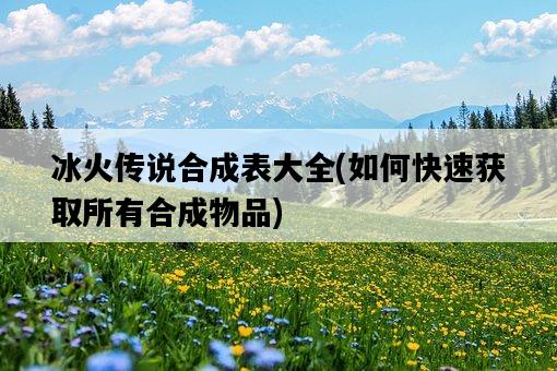 冰火傳說合成表大全，如何快速獲取所有合成物品-圖1