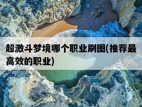 超激斗夢境哪個職業刷圖，推薦最高效的職業-圖1