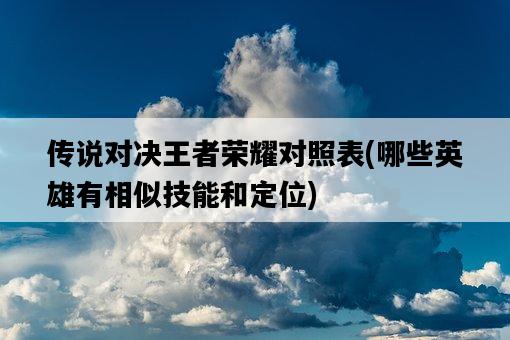 傳說對決王者榮耀對照表，哪些英雄有相似技能和定位-圖1