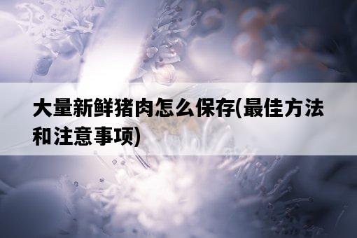 大量新鮮豬肉怎么保存，最佳方法和注意事項-圖1