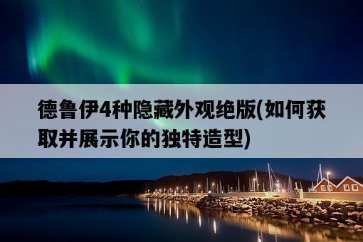 德魯伊4種隱藏外觀絕版，如何獲取并展示你的獨特造型-圖1