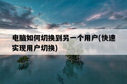 電腦如何切換到另一個用戶，快速實現用戶切換-圖1