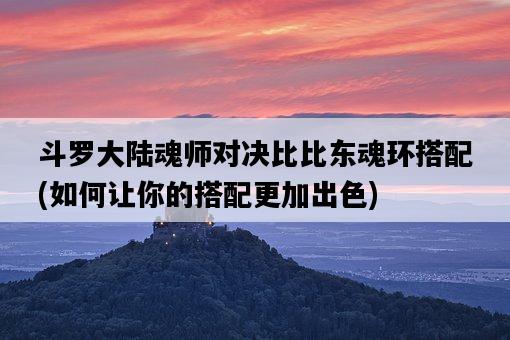 斗羅大陸魂師對決比比東魂環搭配，如何讓你的搭配更加出色-圖1