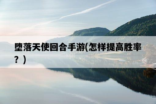 墮落天使回合手游，怎樣提高勝率？-圖1