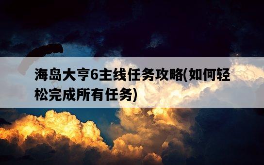 海島大亨6主線任務攻略，如何輕松完成所有任務-圖1