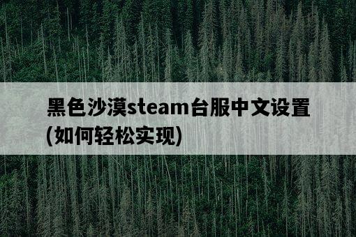 黑色沙漠steam臺服中文設置，如何輕松實現-圖1