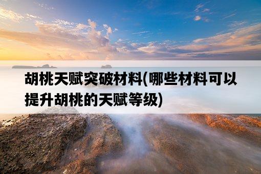 胡桃天賦突破材料，哪些材料可以提升胡桃的天賦等級-圖1