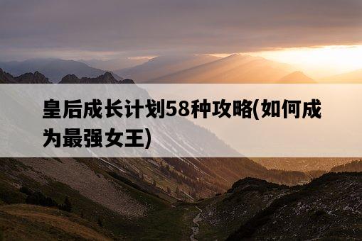 皇后成長計劃58種攻略，如何成為最強女王-圖1