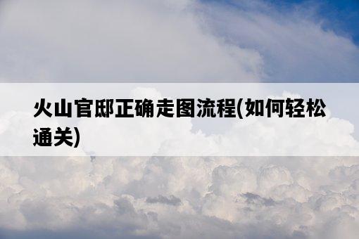火山官邸正確走圖流程，如何輕松通關-圖1