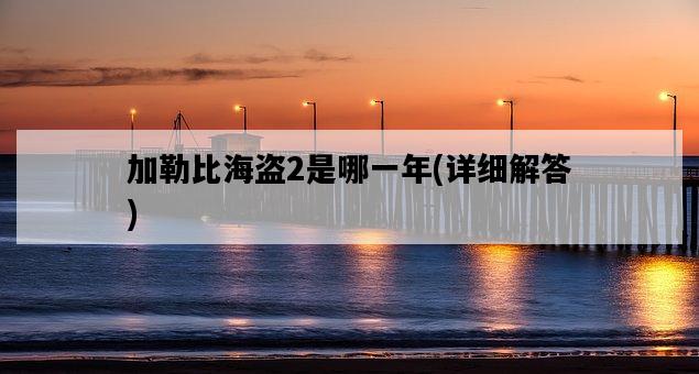 加勒比海盜2是哪一年，詳細解答-圖1