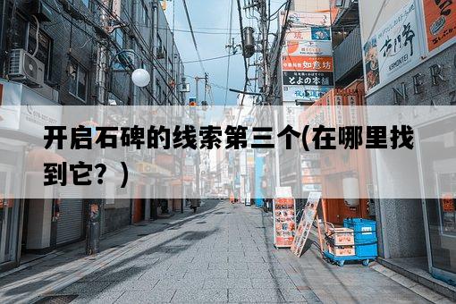 開啟石碑的線索第三個，在哪里找到它？-圖1