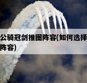 坎公騎冠劍推圖陣容，如何選擇最佳陣容-圖1