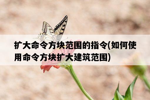 擴大命令方塊范圍的指令，如何使用命令方塊擴大建筑范圍-圖1