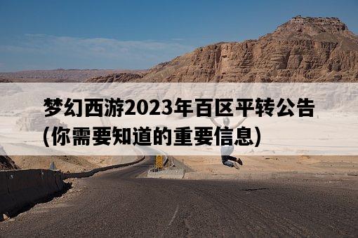 夢幻西游2023年百區平轉公告，你需要知道的重要信息-圖1