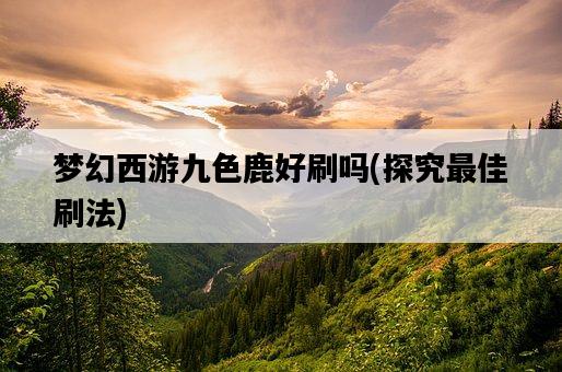 夢幻西游九色鹿好刷嗎，探究最佳刷法-圖1