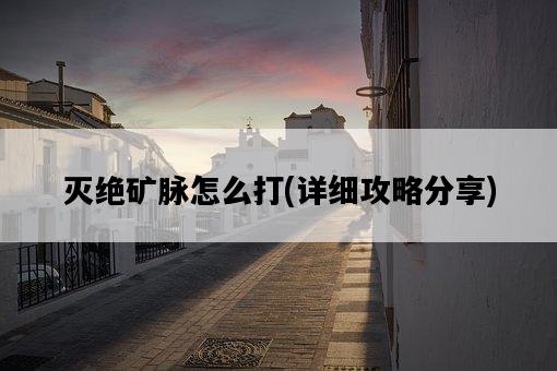 滅絕礦脈怎么打，詳細攻略分享-圖1