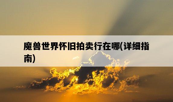 魔獸世界懷舊拍賣行在哪，詳細指南-圖1