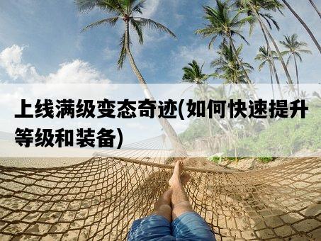 上線滿級變態奇跡，如何快速提升等級和裝備-圖1
