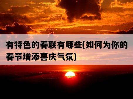 有特色的春聯有哪些，如何為你的春節增添喜慶氣氛-圖1