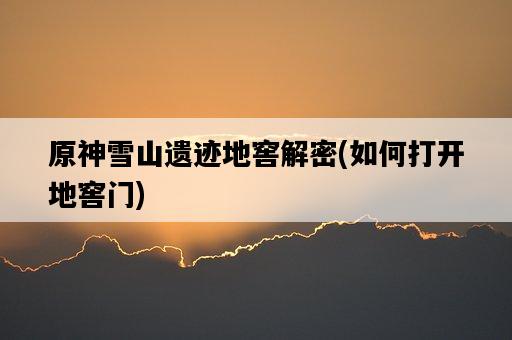 原神雪山遺跡地窖解密，如何打開地窖門-圖1