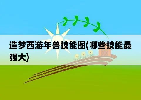造夢西游年獸技能圖，哪些技能最強大-圖1