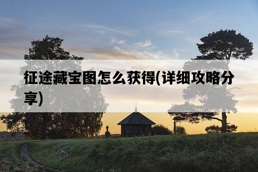征途藏寶圖怎么獲得，詳細攻略分享-圖1