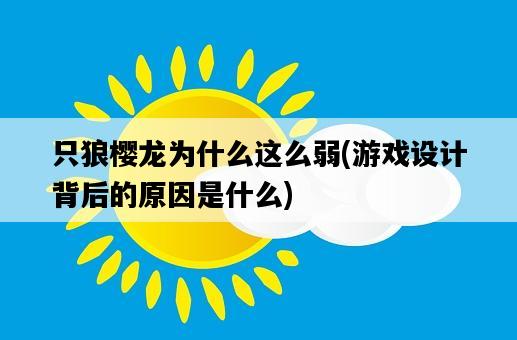 只狼櫻龍為什么這么弱，游戲設計背后的原因是什么-圖1