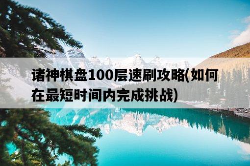 諸神棋盤100層速刷攻略，如何在最短時間內完成挑戰-圖1